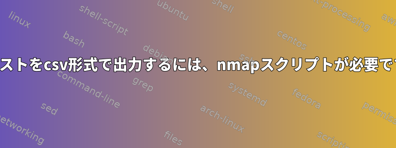 テキストをcsv形式で出力するには、nmapスクリプトが必要です。