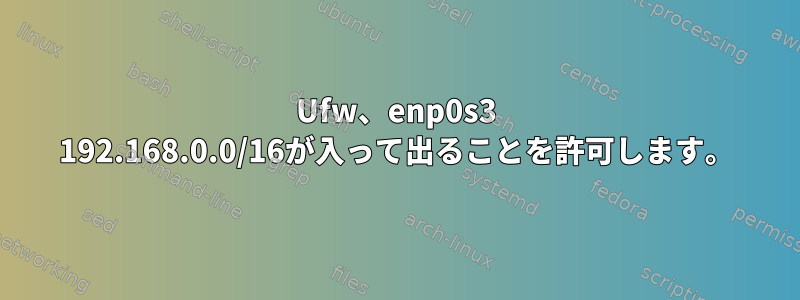 Ufw、enp0s3 192.168.0.0/16が入って出ることを許可します。