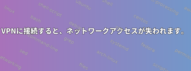 VPNに接続すると、ネットワークアクセスが失われます。