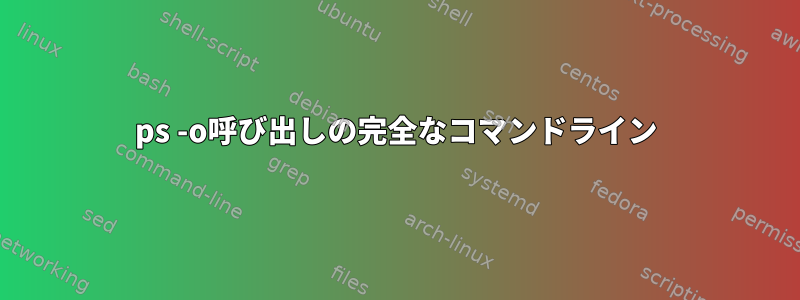 ps -o呼び出しの完全なコマンドライン