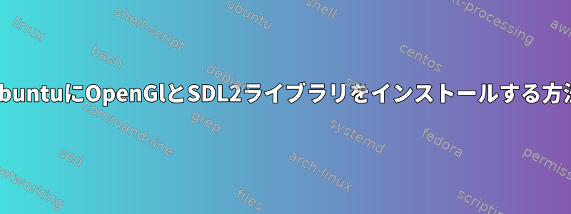 UbuntuにOpenGlとSDL2ライブラリをインストールする方法