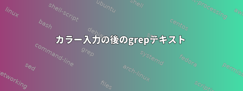 カラー入力の後のgrepテキスト