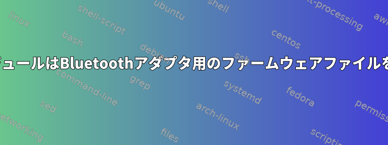 LinuxカーネルモジュールはBluetoothアダプタ用のファームウェアファイルをロードしません。