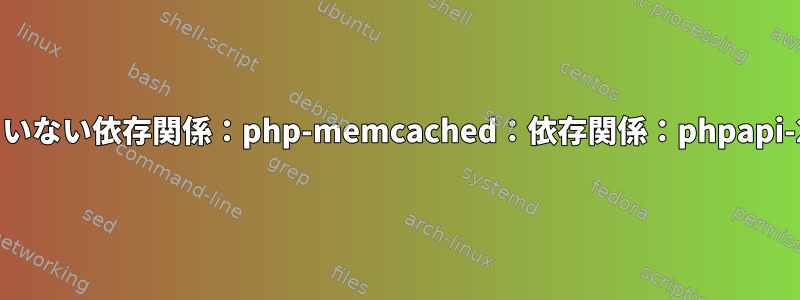 満たされていない依存関係：php-memcached：依存関係：phpapi-20190902