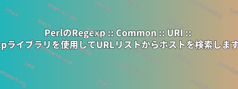 PerlのRegexp :: Common :: URI :: httpライブラリを使用してURLリストからホストを検索します。