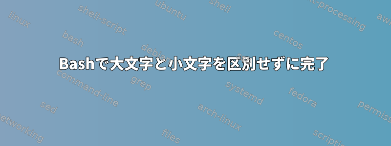 Bashで大文字と小文字を区別せずに完了