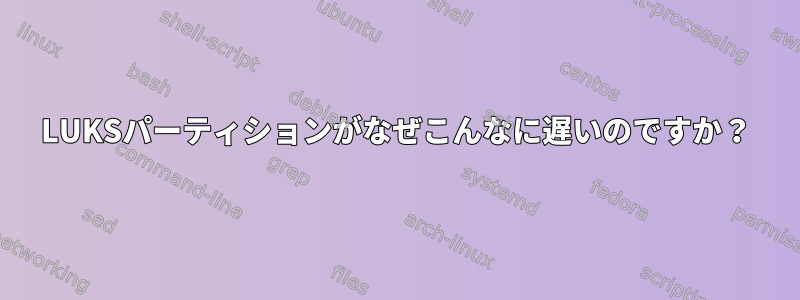 LUKSパーティションがなぜこんなに遅いのですか？