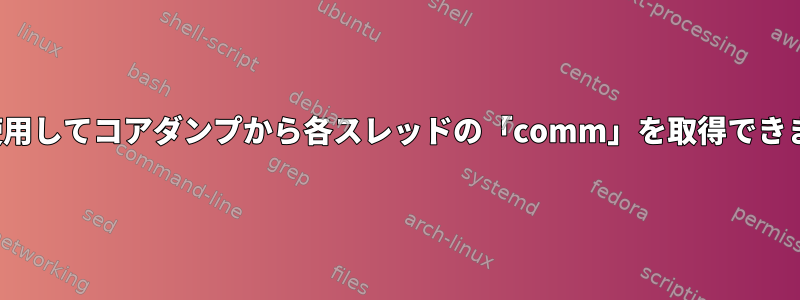 gdbを使用してコアダンプから各スレッドの「comm」を取得できますか？