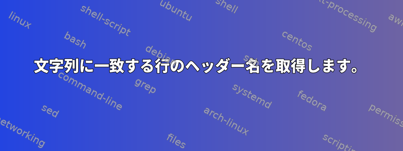 文字列に一致する行のヘッダー名を取得します。