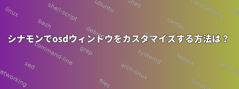 シナモンでosdウィンドウをカスタマイズする方法は？