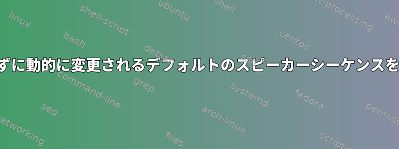 スクリプトを書かずに動的に変更されるデフォルトのスピーカーシーケンスを設定できますか？