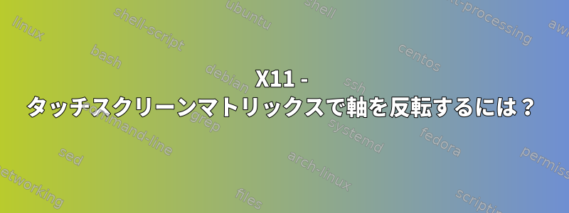 X11 - タッチスクリーンマトリックスで軸を反転するには？