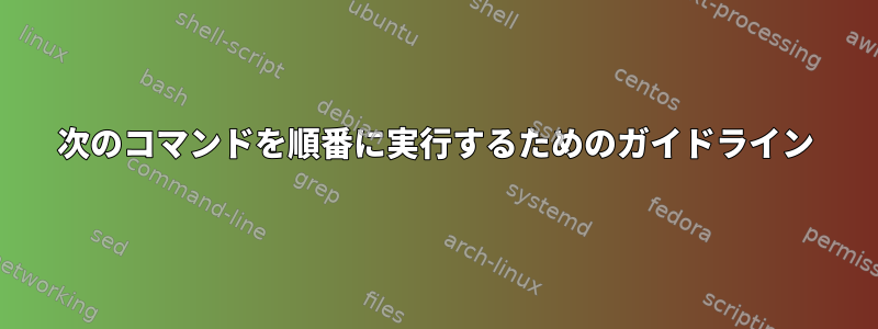 次のコマンドを順番に実行するためのガイドライン