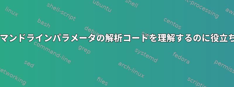 Bashコマンドラインパラメータの解析コードを理解するのに役立ちます。