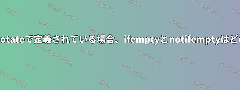 サイズパラメータがlogrotateで定義されている場合、ifemptyとnotifemptyはどのように機能しますか？