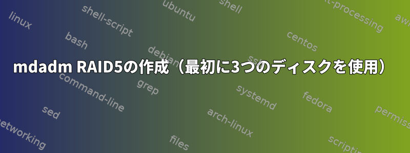 mdadm RAID5の作成（最初に3つのディスクを使用）