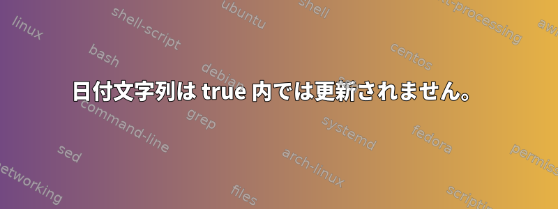 日付文字列は true 内では更新されません。