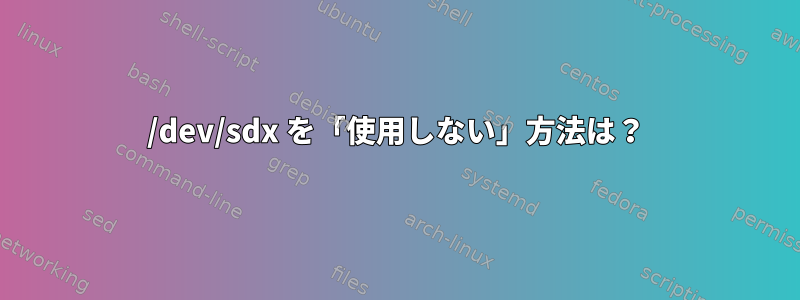 /dev/sdx を「使用しない」方法は？