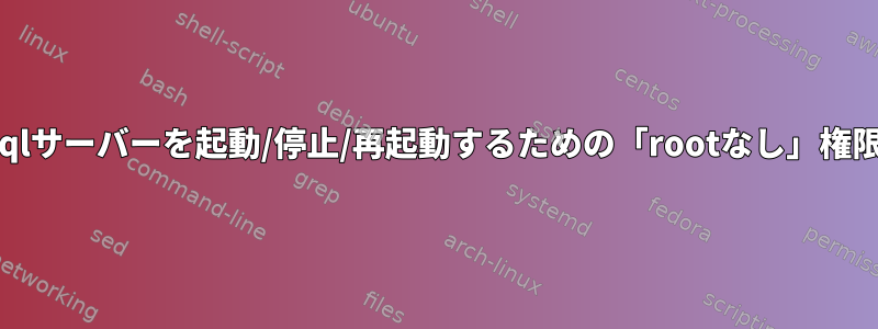 suseシステムでmysqlサーバーを起動/停止/再起動するための「rootなし」権限を付与する方法は？