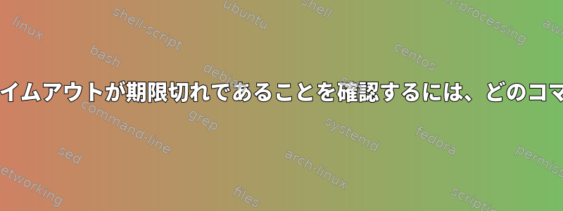 sudo：タイムアウト、残り時間、タイムアウトが期限切れであることを確認するには、どのコマンドを使用する必要がありますか？