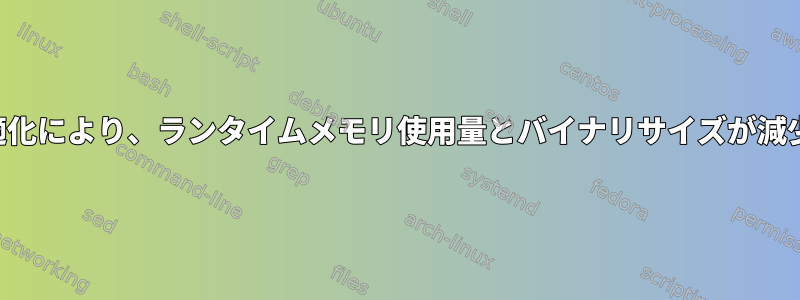 サイズの最適化により、ランタイムメモリ使用量とバイナリサイズが減少しますか？