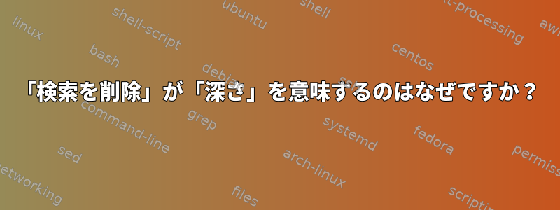 「検索を削除」が「深さ」を意味するのはなぜですか？