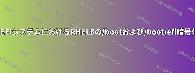 UEFIシステムにおけるRHEL8の/bootおよび/boot/efi暗号化