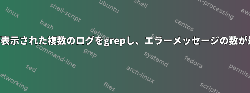 特定のエラーメッセージに対して日付が表示された複数のログをgrepし、エラーメッセージの数が最も多い日付を示すログを確認します。