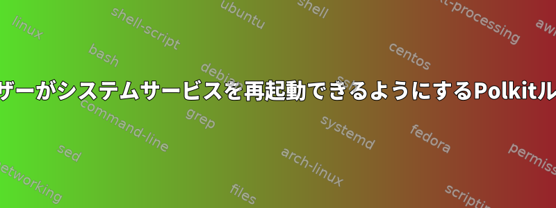 ユーザーがシステムサービスを再起動できるようにするPolkitルール