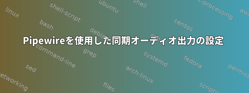 Pipewireを使用した同期オーディオ出力の設定