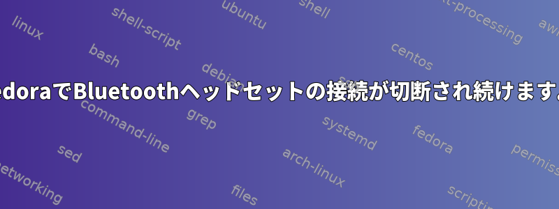 FedoraでBluetoothヘッドセットの接続が切断され続けます。