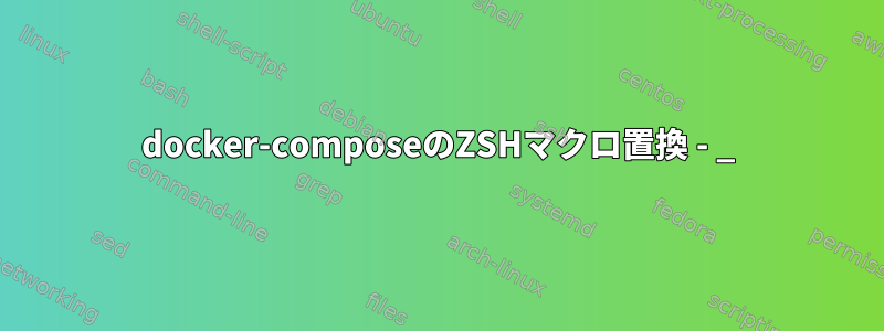 docker-composeのZSHマクロ置換 - _