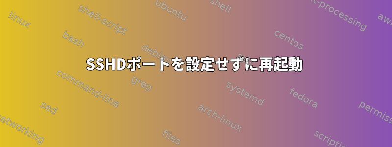 SSHDポートを設定せずに再起動