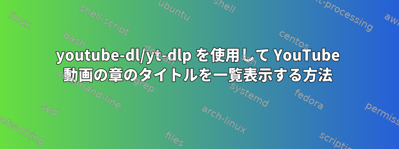 youtube-dl/yt-dlp を使用して YouTube 動画の章のタイトルを一覧表示する方法