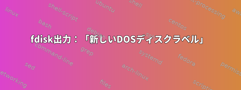 fdisk出力：「新しいDOSディスクラベル」