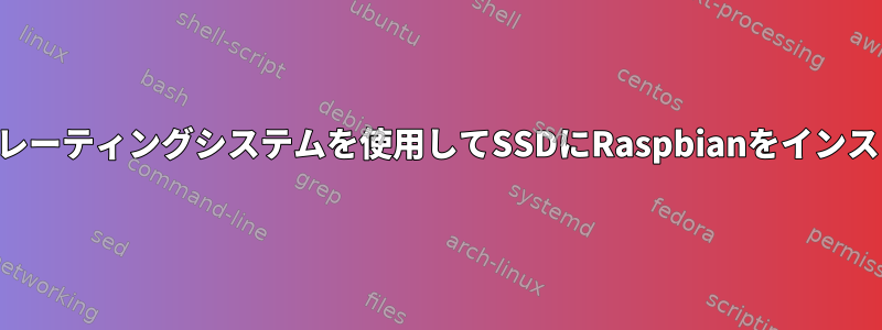 既存のオペレーティングシステムを使用してSSDにRaspbianをインストールする