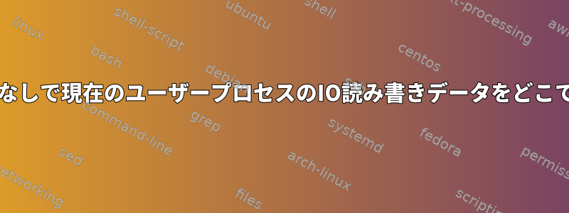 htopは、ルートなしで現在のユーザープロセスのIO読み書きデータをどこで収集しますか？