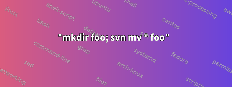 "mkdir foo; svn mv * foo"