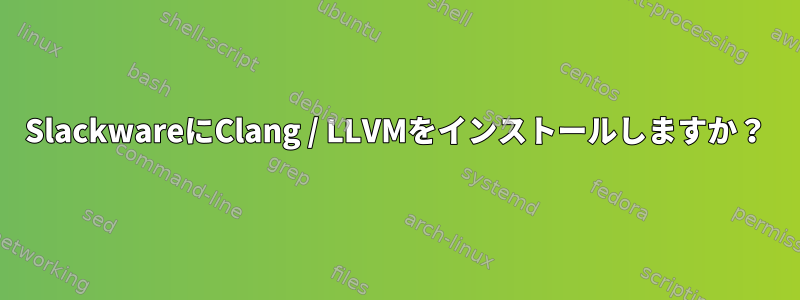 SlackwareにClang / LLVMをインストールしますか？