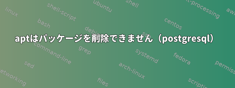 aptはパッケージを削除できません（postgresql）