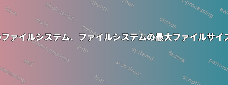 Inodeベースのファイルシステム、ファイルシステムの最大ファイルサイズは何ですか？