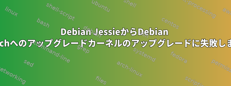 Debian JessieからDebian Stretchへのアップグレードカーネルのアップグレードに失敗しました