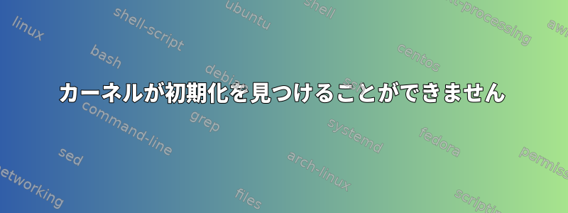 カーネルが初期化を見つけることができません