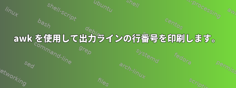 awk を使用して出力ラインの行番号を印刷します。