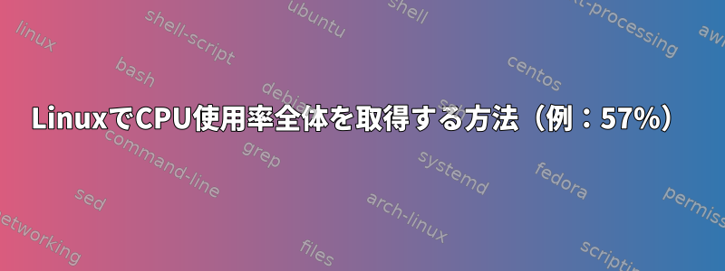 LinuxでCPU使用率全体を取得する方法（例：57％）