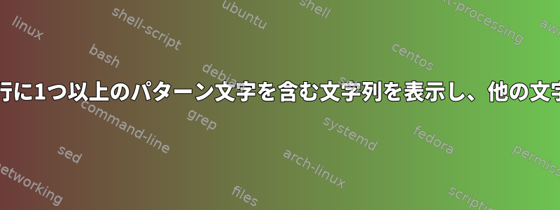 sedを使用して、1行に1つ以上のパターン文字を含む文字列を表示し、他の文字列は無視します。