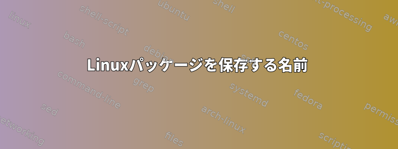 Linuxパッケージを保存する名前