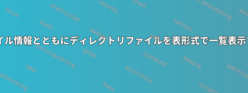 シェルスクリプトを介してファイル情報とともにディレクトリファイルを表形式で一覧表示するにはどうすればよいですか?