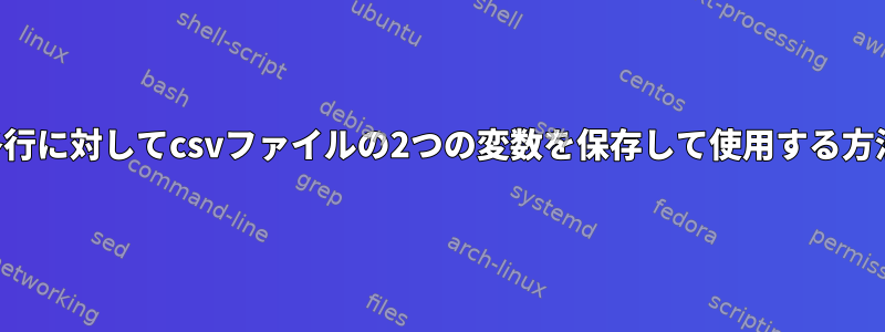 各行に対してcsvファイルの2つの変数を保存して使用する方法