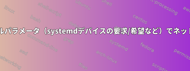 systemd.runカーネルパラメータ（systemdデバイスの要求/希望など）でネットワークを待ちます。